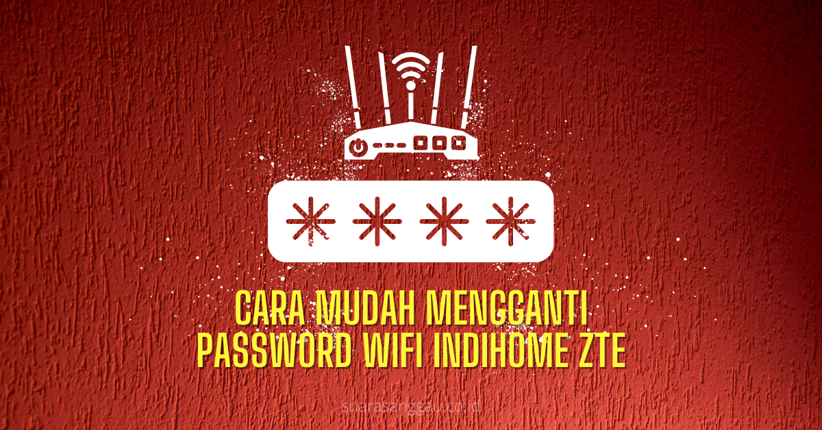 Mau Tau Cara Mudah Mengganti Password Wifi Indihome ZTE ? Yuk Ikuti Caranya !