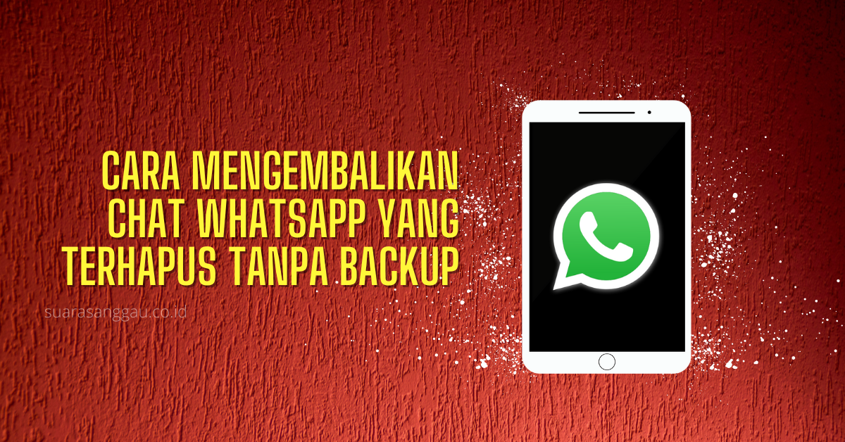 Begini Cara Mengembalikan Chat WhatsApp yang Terhapus Tanpa Backup dengan Mudah