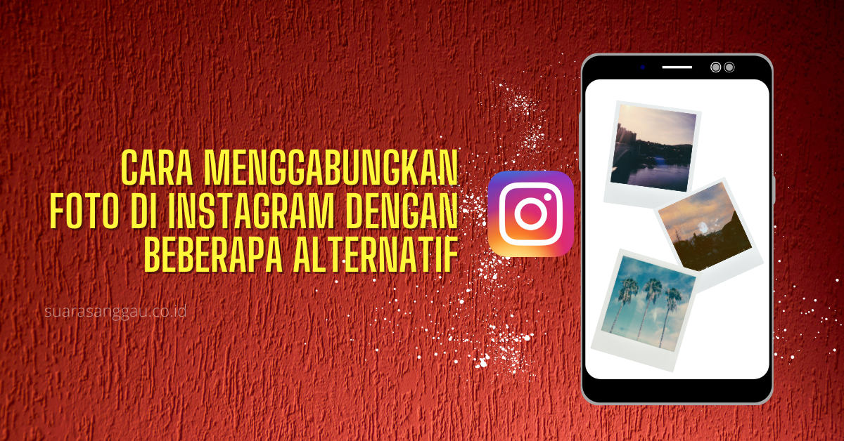 Inilah Cara Menggabungkan Foto di Instagram dengan Beberapa Alternatif, Hasilnya Keren!